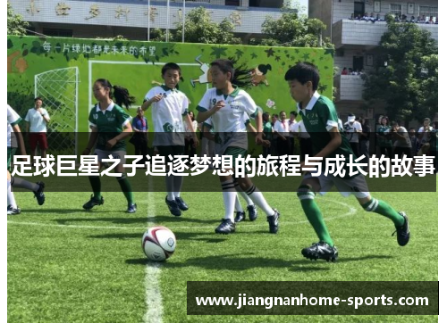 足球巨星之子追逐梦想的旅程与成长的故事