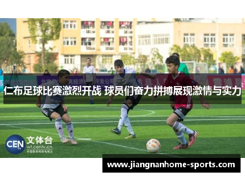 仁布足球比赛激烈开战 球员们奋力拼搏展现激情与实力