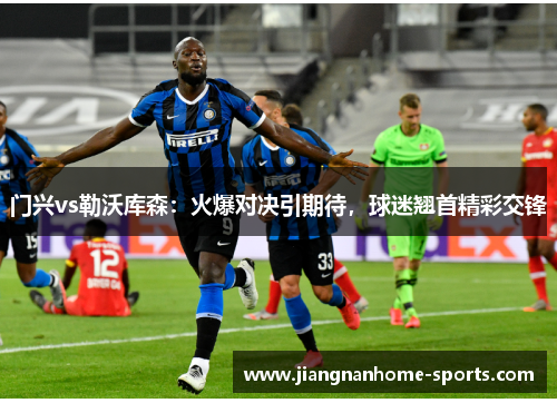 门兴vs勒沃库森：火爆对决引期待，球迷翘首精彩交锋